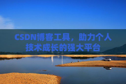 CSDN博客工具,助力个人技术成长的强大平台